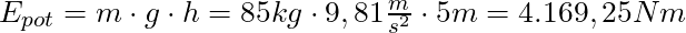 E_{pot} = m \cdot g \cdot h = 85 kg \cdot 9,81 \frac{m}{s^2} \cdot 5 m = 4.169,25 Nm