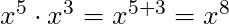 x^5 \cdot x^3 = x^{5 + 3} = x^8