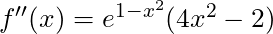 f''(x) = e^{1-x^2}(4x^2 - 2)