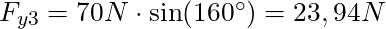 F_{y3} = 70 N \cdot \sin(160^\circ) = 23,94 N