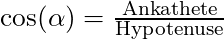 \cos(\alpha) = \frac{\text{Ankathete}}{\text{Hypotenuse}}