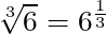 \sqrt[3]{6} = 6^{\frac{1}{3}}