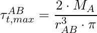 \tau^{AB}_{t,max} = \dfrac{2 \cdot M_A}{r_{AB}^3 \cdot \pi}