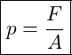 \boxed{ p = \frac{F}{A} }