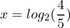 x = log_2(\dfrac{4}{5})