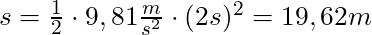 s = \frac{1}{2} \cdot 9,81 \frac{m}{s^2} \cdot (2s)^2 = 19,62 m