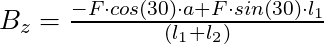 B_z = \frac{- F \cdot cos(30) \cdot a + F \cdot sin(30) \cdot l_1}{(l_1 + l_2)}