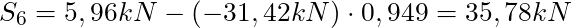 S_6 = 5,96 kN - (-31,42 kN) \cdot 0,949 = 35,78 kN