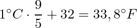 1^\circ C \cdot \dfrac{9}{5} + 32 = 33,8^\circ F