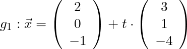 g_1: \vec{x} = \left( \begin{array}{c} 2\\ 0 \\ -1 \end{array}\right) + t \cdot \left( \begin{array}{c} 3 \\ 1 \\ -4 \end{array}\right)