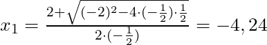 x_{1} = \frac{2 + \sqrt{(-2)^2 - 4 \cdot (-\frac{1}{2}) \cdot \frac{1}{2}}}{2 \cdot (-\frac{1}{2})} = -4,24