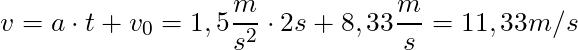 v = a \cdot t + v_0 = 1,5 \dfrac{m}{s^2} \cdot 2s + 8,33 \dfrac{m}{s} = 11,33 m/s
