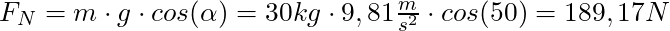 F_N = m \cdot g \cdot cos(\alpha) = 30 kg \cdot 9,81 \frac{m}{s^2} \cdot cos(50°) = 189,17 N