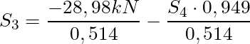 S_3 = \dfrac{-28,98 kN}{0,514 } - \dfrac{S_4 \cdot 0,949}{0,514 }