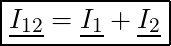Rendered by QuickLaTeX.com \boxed{ \underline{I_{12}} = \underline{I_1} + \underline{I_2} }