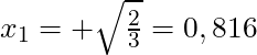 x_1 = + \sqrt{\frac{2}{3}} = 0,816