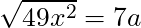 \sqrt{49x^2} = 7a