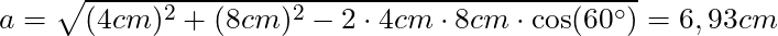 a = \sqrt{(4cm)^2 + (8cm)^2 - 2 \cdot 4cm \cdot 8cm \cdot \cos(60^\circ)} = 6,93 cm