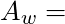A_w =