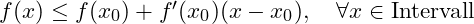 f(x) \leq f(x_0) + f'(x_0)(x - x_0), \quad \forall x \in \text{Intervall}