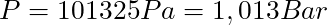 P = 101325 Pa = 1,013 Bar