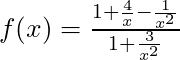 f(x) = \frac{1 + \frac{4}{x} - \frac{1}{x^2}}{1 + \frac{3}{x^2}}