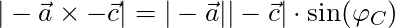 |-\vec{a} \times -\vec{c}| = |-\vec{a}| |-\vec{c}| \cdot \sin(\varphi_C)