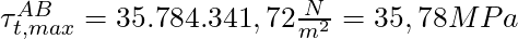 \tau^{AB}_{t,max} = 35.784.341,72 \frac{N}{m^2}  = 35,78 MPa