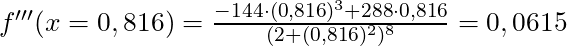 f'''(x = 0,816) =\frac{-144 \cdot (0,816)^3 + 288 \cdot 0,816}{(2+(0,816)^2)^8} = 0,0615