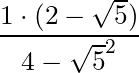 \dfrac{1 \cdot (2 - \sqrt{5}) }{4 - \sqrt{5}^2 }