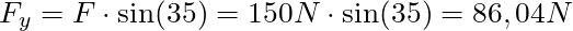 F_y = F \cdot \sin(35°) = 150 N \cdot \sin(35°) = 86,04 N