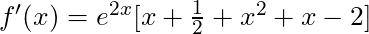 f'(x) = e^{2x}[x + \frac{1}{2} + x^2 + x - 2]