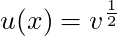 u(x) = v^{\frac{1}{2}}
