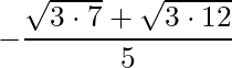 -\dfrac{ \sqrt{3 \cdot 7} + \sqrt{3 \cdot 12}}{5}
