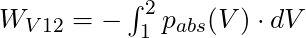 W_{V12} = -\int_1^2 p_{abs}(V) \cdot dV