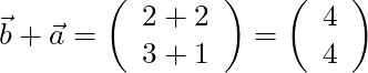 \vec{b}+ \vec{a} = \left( \begin{array}{c} 2 + 2 \\ 3 + 1 \end{array} \right) = \left( \begin{array}{c} 4 \\ 4 \end{array} \right)