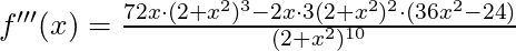 f'''(x) =\frac{72x \cdot (2+x^2)^3 - 2x \cdot 3(2+x^2)^2 \cdot (36x^2 - 24)}{(2+x^2)^{10}}