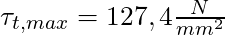 \tau_{t, max} = 127,4 \frac{N}{mm^2}