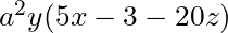 a^2y(5x - 3 - 20z)