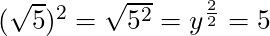 (\sqrt{5})^2 = \sqrt{5^2} = y^{\frac{2}{2}} = 5