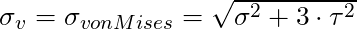 \sigma_v = \sigma_{von Mises} = \sqrt{ \sigma^2 + 3 \cdot \tau^2}
