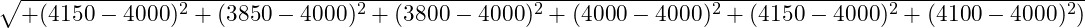 \sqrt{+ (4150 - 4000)^2 + (3850 - 4000)^2 + (3800 - 4000)^2 + (4000 - 4000)^2 + (4150 - 4000)^2 + (4100 - 4000)^2)}