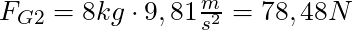 F_{G2} = 8 kg \cdot 9,81 \frac{m}{s^2} = 78,48 N