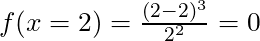 f(x=2) = \frac{(2-2)^3}{2^2} = 0