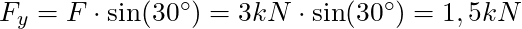 F_y = F \cdot \sin(30^{\circ}) = 3 kN \cdot \sin(30^{\circ}) = 1,5 kN