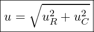 Rendered by QuickLaTeX.com \boxed{ u = \sqrt{u_R^2 + u_C^2} }