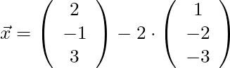 \vec{x} = \left( \begin{array}{c} 2\\ -1 \\ 3 \end{array}\right) - 2 \cdot \left( \begin{array}{c} 1 \\ -2 \\ -3 \end{array}\right)
