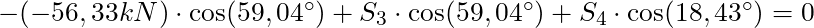 -(-56,33 kN) \cdot \cos(59,04^{\circ}) + S_3 \cdot \cos(59,04^{\circ}) + S_4 \cdot \cos(18,43^{\circ}) = 0
