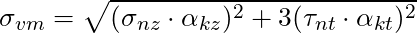 \sigma_{vm} = \sqrt{(\sigma_{nz} \cdot \alpha_{kz})^2 + 3 (\tau_{nt} \cdot \alpha_{kt})^2}