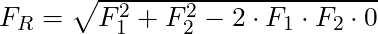 F_R = \sqrt{F_1^2 + F_2^2 - 2 \cdot F_1 \cdot F_2 \cdot 0}